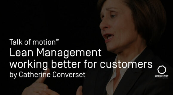 Lean Management: Working better for customers everywhere in the organization Productivity Innovation Talks of motion by Catherine Converset